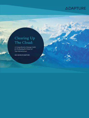 Clearing up the Cloud: A Comprehensive Strategy Guide for Evaluating the Future of Your Infrastructure. An E-Book by Adapture